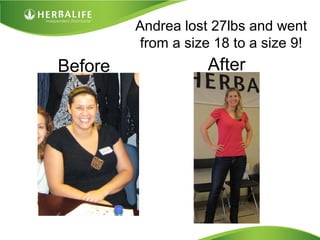 Andrea lost 27lbs and went
         from a size 18 to a size 9!
Before              After
 