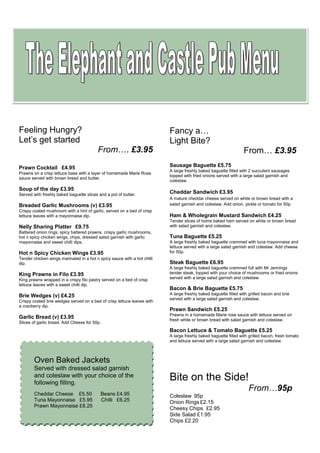 Feeling Hungry?                                                           Fancy a…
Let’s get started                                                         Light Bite?
                                         From…. £3.95                                                             From… £3.95
Prawn Cocktail £4.95                                                      Sausage Baguette £5.75
                                                                          A large freshly baked baguette filled with 2 succulent sausages
Prawns on a crisp lettuce base with a layer of homemade Marie Rose
                                                                          topped with fried onions served with a large salad garnish and
sauce served with brown bread and butter.
                                                                          coleslaw.
Soup of the day £3.95
Served with freshly baked baguette slices and a pot of butter.
                                                                          Cheddar Sandwich £3.95
                                                                          A mature cheddar cheese served on white or brown bread with a
Breaded Garlic Mushrooms (v) £3.95                                        salad garnish and coleslaw. Add onion, pickle or tomato for 50p.
Crispy coated mushroom with a hint of garlic, served on a bed of crisp
lettuce leaves with a mayonnaise dip.                                     Ham & Wholegrain Mustard Sandwich £4.25
                                                                          Tender slices of home baked ham served on white or brown bread
Nelly Sharing Platter £9.75                                               with salad garnish and coleslaw.
Battered onion rings, spicy battered prawns, crispy garlic mushrooms,
hot n spicy chicken wings, chips, dressed salad garnish with garlic       Tuna Baguette £5.25
mayonnaise and sweet chilli dips.                                         A large freshly baked baguette crammed with tuna mayonnaise and
                                                                          lettuce served with a large salad garnish and coleslaw. Add cheese
Hot n Spicy Chicken Wings £3.95                                           for 50p.
Tender chicken wings marinated in a hot n spicy sauce with a hot chilli
dip.                                                                      Steak Baguette £6.95
                                                                          A large freshly baked baguette crammed full with Mr Jennings
King Prawns in Filo £3.95                                                 tender steak, topped with your choice of mushrooms or fried onions
King prawns wrapped in a crispy filo pastry served on a bed of crisp      served with a large salad garnish and coleslaw.
lettuce leaves with a sweet chilli dip.
                                                                          Bacon & Brie Baguette £5.75
Brie Wedges (v) £4.25                                                     A large freshly baked baguette filled with grilled bacon and brie
                                                                          served with a large salad garnish and coleslaw.
Crispy coated brie wedges served on a bed of crisp lettuce leaves with
a cranberry dip.
                                                                          Prawn Sandwich £5.25
                                                                          Prawns in a homemade Marie rose sauce with lettuce served on
Garlic Bread (v) £3.95                                                    fresh white or brown bread with salad garnish and coleslaw.
Slices of garlic bread. Add Cheese for 50p.
                                                                          Bacon Lettuce & Tomato Baguette £5.25
                                                                          A large freshly baked baguette filled with grilled bacon, fresh tomato
                                                                          and lettuce served with a large salad garnish and coleslaw.



        Oven Baked Jackets
        Served with dressed salad garnish
        and coleslaw with your choice of the
        following filling.
                                                                          Bite on the Side!
                                                                                                                    From…95p
        Cheddar Cheese £5.50               Beans £4.95                    Coleslaw 95p
        Tuna Mayonnaise £5.95              Chilli £6.25                   Onion Rings £2.15
        Prawn Mayonnaise £6.25                                            Cheesy Chips £2.95
                                                                          Side Salad £1.95
                                                                          Chips £2.20
 