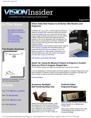 Vision Insider | August 2012




                                                                                                                                              August 2012

                                                      Vision Adds New Feature to 25 Series CNC Routers and
In This Issue                                         Engravers
       ●   New Feature to 25 Series                   PHOENIX, AZ, July 5, 2012 – Vision Engraving & Routing
           CNC Routers and Engravers                  Systems 25 Series CNC routing and engraving machines
       ●   Quick T                                    are proudly made in the U.S.A. and known for their high
       ●   Accessory Spotlight                        quality, rugged reliability. Now featuring a red laser pointer,
       ●   Video: Engraved Dragon                     it allows customers to define their engraving area and
       ●   Join the Discussion                        preview or 'dry run' the application prior to engraving. The
                                                      laser pointer is a great value to customers, enabling them
       ●   Our Customers Talk
                                                      quick, accurate, and easy job set up, ideal for serious
                                                      production shops.
                                                      Additional features of the 25 Series include Vision's state-of-
                                                      the-art Series 4 Controller with hand-held pendant, and
Free Graphic Download                                 graphically advanced Vision Pro software. Vision's 25
                                                      Series are perfect for a wide variety of applications and
                                                      have the ability to rout, mill, drill, contour, and engrave
                                                      on a 25" x 25" or 25" x 50" work area.

                                                      Click to check out the 2550 CNC Router


                                                      Quick Tip: Using the Measure Feature to Engrave a Custom
                                                      Area on a Part or Irregular Shaped Item
                                                      (For the VE810 machine and larger and equipped with a red dot laser pointer)

                                                      It can be challenging to correctly position text and/or graphics on irregular shaped items since
                                                      they are difficult to measure or locate on the engraving table. For example, some tags may
                                                      have a design on them so you have a limited area in which to engrave.

                                                      Continue Reading
Download this free graphic to use on
your next engraving project!

                                                      Accessory Spotlight:                                   Featured Video:
Events                                                Self Centering Deep Vise                               Engraved Dragon
Aug. 16-18- NBM Show: Long Beach


Sept. 7-8- ARA Southeast


Sept. 20-22- NBM Show: Philly
                                                                                                             Watch this video showing a custom dragon
                                                      Always at the forefront of innovation, Vision          design engraved on a stainless steel
Oct. 18-20- SGIA Expo                                 has designed the VE-810 and the Phoenix                handgun slide.
                                                      1212 engravers to use a Self Centering Deep
                                                      Vise, allowing for more versatility. You'll be         Were using a VE-810 engraver with a Self
                                                      able to easily set-up and engrave odd-                 Centering Deep Vise (as shown in our
                                                      shaped items up to 3 1/4" thick. Check out             Accessory Spotlight).


file:///Users/keithrosborough/Desktop/Vision%20Engraver...Vision%20Insider%20e-Newletter/VInsider_August2012.html (1 of 2) [1/25/13 8:07:02 AM]
 