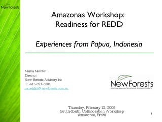 [object Object],[object Object],[object Object],Marisa Meizlish Director New Forests Advisory Inc +1-415-321-3301 [email_address] Amazonas Workshop:  Readiness for REDD Experiences from Papua, Indonesia 