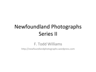 Newfoundland Photographs Series II F. Todd Williams http://newfoundlandphotographs.wordpress.com 