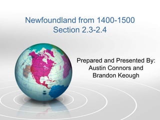 Newfoundland from 1400-1500Section 2.3-2.4 Prepared and Presented By: Austin Connors and Brandon Keough 