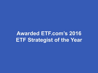 Awarded ETF.com’s 2016
ETF Strategist of the Year
 