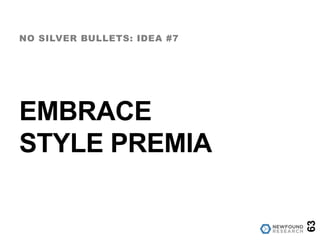 EMBRACE
STYLE PREMIA
NO SILVER BULLETS: IDEA #7
63
 