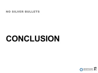 CONCLUSION
NO SILVER BULLETS
75
 