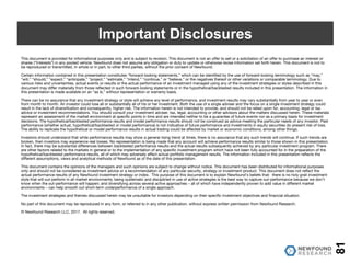 This document is provided for informational purposes only and is subject to revision. This document is not an offer to sell or a solicitation of an offer to purchase an interest or
shares (“Interests”) in any pooled vehicle. Newfound does not assume any obligation or duty to update or otherwise revise information set forth herein. This document is not to
be reproduced or transmitted, in whole or in part, to other third parties, without the prior consent of Newfound.
Certain information contained in this presentation constitutes “forward-looking statements,” which can be identified by the use of forward-looking terminology such as “may,”
“will,” “should,” “expect,” “anticipate,” “project,” “estimate,” “intend,” “continue,” or “believe,” or the negatives thereof or other variations or comparable terminology. Due to
various risks and uncertainties, actual events or results or the actual performance of an investment managed using any of the investment strategies or styles described in this
document may differ materially from those reflected in such forward-looking statements or in the hypothetical/backtested results included in this presentation. The information in
this presentation is made available on an “as is,” without representation or warranty basis.
There can be no assurance that any investment strategy or style will achieve any level of performance, and investment results may vary substantially from year to year or even
from month to month. An investor could lose all or substantially all of his or her investment. Both the use of a single adviser and the focus on a single investment strategy could
result in the lack of diversification and consequently, higher risk. The information herein is not intended to provide, and should not be relied upon for, accounting, legal or tax
advice or investment recommendations. You should consult your investment adviser, tax, legal, accounting or other advisors about the matters discussed herein. These materials
represent an assessment of the market environment at specific points in time and are intended neither to be a guarantee of future events nor as a primary basis for investment
decisions. The hypothetical/backtested performance results and model performance results should not be construed as advice meeting the particular needs of any investor. Past
performance (whether actual, hypothetical/backtested or model performance) is not indicative of future performance and investments in equity securities do present risk of loss.
The ability to replicate the hypothetical or model performance results in actual trading could be affected by market or economic conditions, among other things.
Investors should understand that while performance results may show a general rising trend at times, there is no assurance that any such trends will continue. If such trends are
broken, then investors may experience real losses. No representation is being made that any account will achieve performance results similar to those shown in this presentation.
In fact, there may be substantial differences between backtested performance results and the actual results subsequently achieved by any particular investment program. There
are other factors related to the markets in general or to the implementation of any specific investment program which have not been fully accounted for in the preparation of the
hypothetical/backtested performance results, all of which may adversely affect actual portfolio management results. The information included in this presentation reflects the
different assumptions, views and analytical methods of Newfound as of the date of this presentation.
This document contains the opinions of the managers and such opinions are subject to change without notice. This document has been distributed for informational purposes
only and should not be considered as investment advice or a recommendation of any particular security, strategy or investment product. This document does not reflect the
actual performance results of any Newfound investment strategy or index. This purpose of this document is to explain Newfound’s beliefs that: there is no holy grail investment
style that will out-perform in all market environments; being systematic and disciplined in use of active strategies is the best way to capture out-performance because we don’t
know when the out-performance will happen; and diversifying across several active approaches – all of which have independently proven to add value in different market
environments – can help smooth out short-term underperformance of a single approach.
The investment strategies and themes discussed herein may be unsuitable for investors depending on their specific investment objectives and financial situation.
No part of this document may be reproduced in any form, or referred to in any other publication, without express written permission from Newfound Research.
© Newfound Research LLC, 2017. All rights reserved.
81
Important Disclosures
 