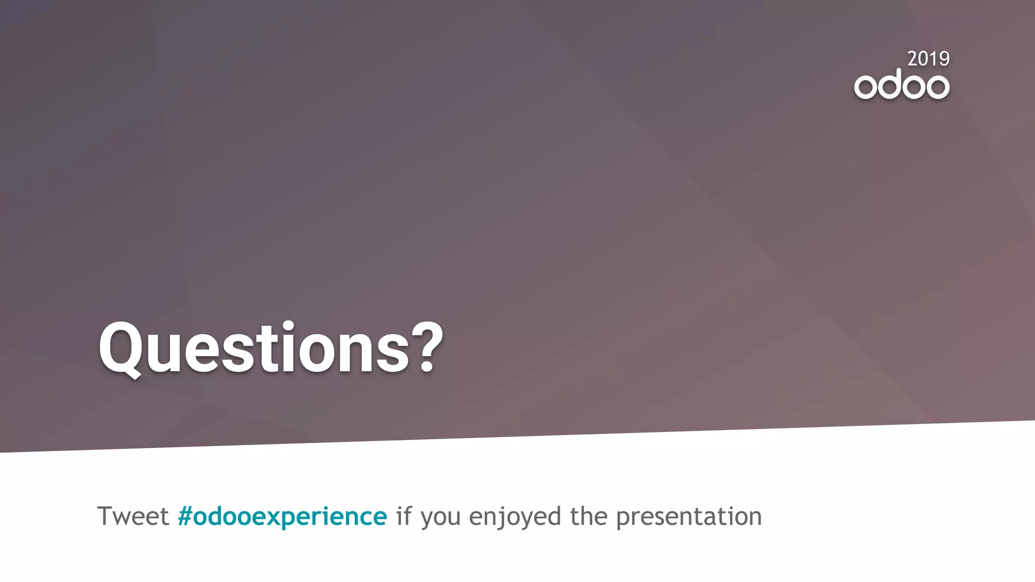 2019
Questions?
Tweet #odooexperience if you enjoyed the presentation
 