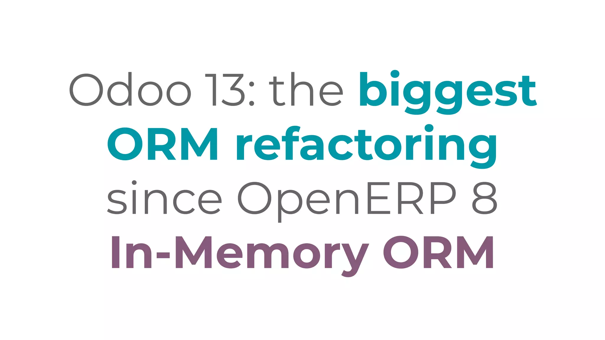 Odoo 13: the biggest
ORM refactoring
since OpenERP 8
In-Memory ORM
 