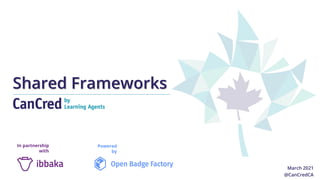 Shared Frameworks
March 2021
@CanCredCA
Powered
by
In partnership
with
 
