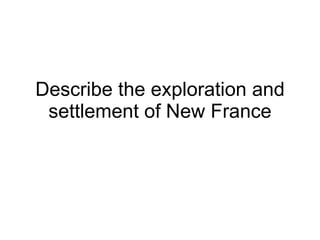 Describe the exploration and settlement of New France 