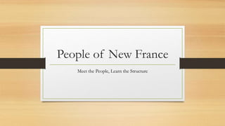 People of New France
Meet the People, Learn the Structure
 