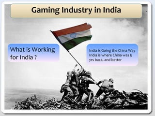 Gaming Industry in India What is Working for India ? India is Going the China Way India is where China was  5  yrs back, and better 