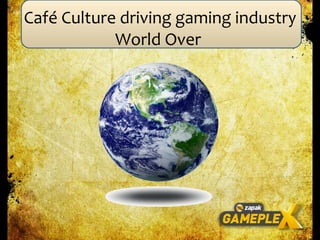 Café Culture driving gaming industry World Over  