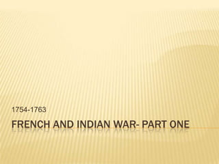 French and Indian War- Part One 1754-1763 