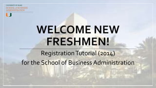 WELCOME NEW
FRESHMEN!
RegistrationTutorial (2014)
for the School of Business Administration
 
