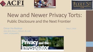 Omar Ha-Redeye May 3, 2016
AAS, BHA (Hons.), PGCert, JD, LLM
CNMT, RT(N)(ARRT)
New and Newer Privacy Torts:
Public Disclosure and the Next Frontier
 