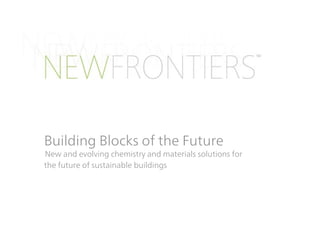 Building Blocks of the Future
New and evolving chemistry and materials solutions for
the future of sustainable buildings
 