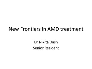 New Frontiers in AMD treatment
Dr Nikita Dash
Senior Resident
 