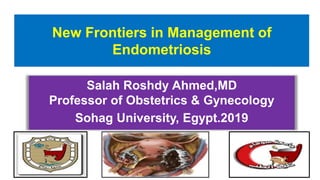 New Frontiers in Management of
Endometriosis
Salah Roshdy Ahmed,MD
Professor of Obstetrics & Gynecology
Sohag University, Egypt.2019
 