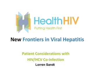 New Frontiers in Viral Hepatitis

     Patient Considerations with
        HIV/HCV Co-infection
            Lorren Sandt
 
