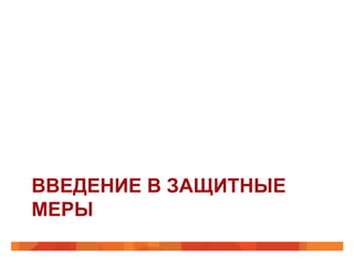 ВВЕДЕНИЕ В ЗАЩИТНЫЕ
МЕРЫ

 