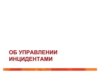 ОБ УПРАВЛЕНИИ
ИНЦИДЕНТАМИ

 