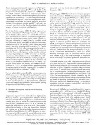 Recent ﬁndings point to a subtle regulation of GPVI expres-
sion on platelets. Once activated, GPVI is easily shed from the
platelet surface by the extracellular proteases ADAM-10 and
-17, which abolishes GPVI-induced responses (24). Inter-
estingly, under clotting conditions this proteolytic cleavage
appears to be regulated by FXa, but not by thrombin (4).
This ﬁnding demonstrates a novel negative-feedback mech-
anism of the coagulation process on a platelet activation
pathway. Unfortunately, patients with GPVI deﬁciency are
extremely rare (208) so that the physiological role of this
receptor in human hemostasis is still unclear.
The C-type lectin receptor CLEC-2, highly expressed on
platelets relative to other hematopoietic cells, is character-
ized by the intracellular presence of a hem-ITAM motif (one
YxxL sequence), which needs to become tyrosine-phospho-
rylated to transmit intracellular signals via the tyrosine ki-
nase Syk. Clustering of CLEC-2 evokes a similar set of
signaling events as seen with GPVI, including tyrosine phos-
phorylation by SFK, Syk, and Tec-family kinases and signal
complex assembly around scaffold proteins (313). Platelet
stimulation via CLEC-2 relies on autocrine effects via re-
lease of secondary mediators like ADP and thromboxane
A2 (233). There is still discussion on the possible existence
of a physiological ligand for CLEC-2 receptors on platelets,
which could potentially be CLEC-2 itself (281). An estab-
lished ligand is the transmembrane protein podoplanin,
which is widely expressed outside of the vasculature on
tissues such as lymphatic endothelial cells and certain can-
cer cells, but is absent on platelets and endothelial cells.
Depletion of CLEC-2 in mouse platelets impairs thrombus
formation consistent with the presence of a physiological
ligand in platelets or in plasma (175, 281).
The low-afﬁnity IgG receptor Fc␥RIIa, which contains one
ITAM, also evokes Syk-dependent signaling pathways in
human platelets that are enforced by autocrine stimulation
(159). Signaling via Fc␥RIIa is induced by clustering of two
or more receptor chains, e.g., by autoimmune antibodies
against the complex of platelet factor 4 and heparin, leading
to heparin-induced thrombocytopenia.
B. Platelet Integrins and Other Adhesive
Receptors
Integrins are required for the stable adhesion of platelets to
the vessel wall or a growing thrombus. Integrins exist as
noncovalent heterodimeric complexes of a transmembrane
␣ and ␤ chain, both of which are largely extracellular and
contain short cytoplasmic tails (124). It is currently ac-
cepted that integrins need to be in an active conformation,
achieved by declasping of the ␣ and ␤ membrane domains
and bending out of the extracellular domains, to develop
high-afﬁnity ligand binding (231, 270). Integrins on plate-
lets, once activated, interact with several adhesive proteins
of the extracellular matrix (collagens, elastin, laminin, vi-
tronectin) or in the blood plasma (VWF, ﬁbrinogen, ﬁ-
bronectin) (116).
Integrin ␣IIb␤3 (GPIIb/IIIa) is the most abundant glycopro-
tein with more than 80,000 copies expressed per platelet
and additional pools of up to 40,000 copies held in the open
canicular system and in ␣-granules (231). In the active,
“open” conformation, ␣IIb␤3 binds to several bivalent li-
gands, particularly ﬁbrinogen, VWF, ﬁbronectin, vitronec-
tin, and CD40L. Integrin antagonists and knockout mice
have established that ␣IIb␤3 is the most important adhesive
receptor for platelet aggregation. Activation of ␣IIb␤3 is
evoked by the vast majority of platelet agonists and is the
result of a complex chain of intracellular signal transduc-
tion events, referred to as inside-out signaling. Integrin-
activating agents include the soluble agonists ADP, epi-
nephrine, thromboxane A2, and thrombin, as well as the
ligands of adhesive receptors like GPVI (collagen) and
CLEC-2 (podoplanin). At least in response to ADP and low
concentrations of most agonists, integrin activation is a re-
versible process, requiring continuous signaling to maintain
its active conformation (55). Congenital absence of ␣IIb␤3,
as in Glanzmann’s thrombasthenia, results in a severe
bleeding phenotype (208). In agreement with its crucial
role, integrin ␣IIb␤3 is a widely used target of antiplatelet
medication (drugs: abciximab, eptiﬁbatide, and tiroﬁban).
Activated integrin ␣IIb␤3 also contributes to the platelet
activation process (41). This so-called outside-in signaling
by the integrin relies on the clustering of ligand-occupied
integrins. In spite of the short cytoplasmic integrin domains,
they appear to assemble large signaling complexes consist-
ing of adaptor proteins, cytoskeletal proteins (talin-1, skel-
emin), and multiple protein phosphatases and kinases (231,
270). The integrin-associated tyrosine kinases Src and Syk
in particular regulate further downstream signaling. Integ-
rin outside-in signaling regulates platelet spreading over a
ﬁbrinogen surface and platelet-dependent clot retraction,
suggesting that this pathway is particularly relevant for
platelets adhered to a surface.
Integrin ␣2␤1 (GPIa/IIa) is a less abundant platelet integrin,
expressed at 1,500–4,000 copies per platelet (53). In the
active, extended conformation, it binds with increased af-
ﬁnity to collagens (83, 183). One way to achieve the con-
formational change of ␣2␤1 is by ␣IIb␤3-dependent signal-
ing (299). At least in mouse blood, both the ␣2 and ␤1
chains are redundant for collagen-dependent platelet adhe-
sion and thrombus formation under ﬂow (148, 201). How-
ever, ␣2␤1 integrin does sustain and enforce human platelet
adhesion via GPIb-V-IX and GPVI (273). As platelets on
immobilized ␣2␤1 substrates show limited signaling, it ap-
pears that this integrin mainly serves to support platelet
interaction via the other collagen receptor, GPVI (187,
203).
NEW FUNDAMENTALS IN HEMOSTASIS
341Physiol Rev • VOL 93 • JANUARY 2013 • www.prv.org
Downloaded from www.physiology.org/journal/physrev by ${individualUser.givenNames} ${individualUser.surname} (177.228.042.146) on February 11, 2018.
Copyright © 2013 American Physiological Society. All rights reserved.
 