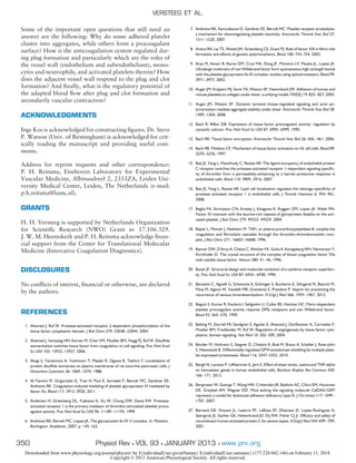Some of the important open questions that still need an
answer are the following: Why do some adhered platelet
cluster into aggregates, while others form a procoagulant
surface? How is the anticoagulation system regulated dur-
ing plug formation and particularly which are the roles of
the vessel wall (endothelium and subendothelium), mono-
cytes and neutrophils, and activated platelets therein? How
does the adjacent vessel wall respond to the plug and clot
formation? And ﬁnally, what is the regulatory potential of
the adapted blood ﬂow after plug and clot formation and
secondarily vascular contraction?
ACKNOWLEDGMENTS
Inge Kos is acknowledged for constructing ﬁgures. Dr. Steve
P. Watson (Univ. of Birmingham) is acknowledged for crit-
ically reading the manuscript and providing useful com-
ments.
Address for reprint requests and other correspondence:
P. H. Reitsma, Einthoven Laboratory for Experimental
Vascular Medicine, Albinusdreef 2, 2333ZA, Leiden Uni-
versity Medical Center, Leiden, The Netherlands (e-mail:
p.h.reitsma@lumc.nl).
GRANTS
H. H. Versteeg is supported by Netherlands Organization
for Scientiﬁc Research (NWO) Grant nr 17.106.329.
J. W. M. Heemskerk and P. H. Reitsma acknowledge ﬁnan-
cial support from the Center for Translational Molecular
Medicine (Innovative Coagulation Diagnostics).
DISCLOSURES
No conﬂicts of interest, ﬁnancial or otherwise, are declared
by the authors.
REFERENCES
1. Ahamed J, Ruf W. Protease-activated receptor 2-dependent phosphorylation of the
tissue factor cytoplasmic domain. J Biol Chem 279: 23038–23044, 2004.
2. Ahamed J, Versteeg HH, Kerver M, Chen VM, Mueller BM, Hogg PJ, Ruf W. Disulﬁde
isomerization switches tissue factor from coagulation to cell signaling. Proc Natl Acad
Sci USA 103: 13932–13937, 2006.
3. Akagi S, Yamamoto A, Yoshimori T, Masaki R, Ogawa R, Tashiro Y. Localization of
protein disulﬁde isomerase on plasma membranes of rat exocrine pancreatic cells. J
Histochem Cytochem 36: 1069–1074, 1988.
4. Al-Tamimi M, Grigoriadis G, Tran H, Paul E, Servadei P, Berndt MC, Gardiner EE,
Andrews RK. Coagulation-induced shedding of platelet glycoprotein VI mediated by
factor Xa. Blood 117: 3912–3920, 2011.
5. Andersen H, Greenberg DL, Fujikawa K, Xu W, Chung DW, Davie EW. Protease-
activated receptor 1 is the primary mediator of thrombin-stimulated platelet proco-
agulant activity. Proc Natl Acad Sci USA 96: 11189–11193, 1999.
6. Andrews RK, Berndt MC, Lopez JA. The glycoprotein Ib-IX-V complex. In: Platelets .
Burlington: Academic, 2007, p. 145–163.
7. Andrews RK, Karunakaran D, Gardiner EE, Berndt MC. Platelet receptor proteolysis:
a mechanism for downregulating platelet reactivity. Arterioscler Thromb Vasc Biol 27:
1511–1520, 2007.
8. Ariens RA, Lai TS, Weisel JW, Greenberg CS, Grant PJ. Role of factor XIII in ﬁbrin clot
formation and effects of genetic polymorphisms. Blood 100: 743–754, 2002.
9. Arya M, Anvari B, Romo GM, Cruz MA, Dong JF, McIntire LV, Moake JL, Lopez JA.
Ultralarge multimers of von Willebrand factor form spontaneous high-strength bonds
with the platelet glycoprotein Ib-IX complex: studies using optical tweezers. Blood 99:
3971–3977, 2002.
10. Auger JM, Kuijpers MJ, Senis YA, Watson SP, Heemskerk JW. Adhesion of human and
mouse platelets to collagen under shear: a unifying model. FASEB J 19: 825–827, 2005.
11. Auger JM, Watson SP. Dynamic tyrosine kinase-regulated signaling and actin po-
lymerisation mediate aggregate stability under shear. Arterioscler Thromb Vasc Biol 28:
1499–1504, 2008.
12. Bach R, Rifkin DB. Expression of tissue factor procoagulant activity: regulation by
cytosolic calcium. Proc Natl Acad Sci USA 87: 6995–6999, 1990.
13. Bach RR. Tissue factor encryption. Arterioscler Thromb Vasc Biol 26: 456–461, 2006.
14. Bach RR, Moldow CF. Mechanism of tissue factor activation on HL-60 cells. Blood 89:
3270–3276, 1997.
15. Bae JS, Yang L, Manithody C, Rezaie AR. The ligand occupancy of endothelial protein
C receptor switches the protease-activated receptor 1-dependent signaling speciﬁc-
ity of thrombin from a permeability-enhancing to a barrier-protective response in
endothelial cells. Blood 110: 3909–3916, 2007.
16. Bae JS, Yang L, Rezaie AR. Lipid raft localization regulates the cleavage speciﬁcity of
protease activated receptor 1 in endothelial cells. J Thromb Haemost 6: 954–961,
2008.
17. Baglia FA, Shrimpton CN, Emsley J, Kitagawa K, Ruggeri ZM, Lopez JA, Walsh PN.
Factor XI interacts with the leucine-rich repeats of glycoprotein Ibalpha on the acti-
vated platelet. J Biol Chem 279: 49323–49329, 2004.
18. Bajzar L, Morser J, Nesheim M. TAFI, or plasma procarboxypeptidase B, couples the
coagulation and ﬁbrinolytic cascades through the thrombin-thrombomodulin com-
plex. J Biol Chem 271: 16603–16608, 1996.
19. Banner DW, D’Arcy A, Chène C, Winkler FK, Guha A, Konigsberg WH, Nemerson Y,
Kirchhofer D. The crystal structure of the complex of blood coagulation factor VIIa
with soluble tissue factor. Nature 380: 41–46, 1996.
20. Bazan JF. Structural design and molecular evolution of a cytokine receptor superfam-
ily. Proc Natl Acad Sci USA 87: 6934–6938, 1990.
21. Becattini C, Agnelli G, Schenone A, Eichinger S, Bucherini E, Silingardi M, Bianchi M,
Moia M, Ageno W, Vandelli MR, Grandone E, Prandoni P. Aspirin for preventing the
recurrence of venous thromboembolism. N Engl J Med 366: 1959–1967, 2012.
22. Beguin S, Kumar R, Keularts I, Seligsohn U, Coller BS, Hemker HC. Fibrin-dependent
platelet procoagulant activity requires GPIb receptors and von Willebrand factor.
Blood 93: 564–570, 1999.
23. Belting M, Dorrell MI, Sandgren S, Aguilar E, Ahamed J, Dorﬂeutner A, Carmeliet P,
Mueller BM, Friedlander M, Ruf W. Regulation of angiogenesis by tissue factor cyto-
plasmic domain signaling. Nat Med 10: 502–509, 2004.
24. Bender M, Hofmann S, Stegner D, Chalaris A, Bosl M, Braun A, Scheller J, Rose-John
S, Nieswandt B. Differentially regulated GPVI ectodomain shedding by multiple plate-
let-expressed proteinases. Blood 116: 3347–3355, 2010.
25. Bergh N, Larsson P, Ulfhammer E, Jern S. Effect of shear stress, statins and TNF-alpha
on hemostatic genes in human endothelial cells. Biochem Biophys Res Commun 420:
166–171, 2012.
26. Bergmeier W, Goerge T, Wang HW, Crittenden JR, Baldwin AC, Cifuni SM, Housman
DE, Graybiel AM, Wagner DD. Mice lacking the signaling molecule CalDAG-GEFI
represent a model for leukocyte adhesion deﬁciency type III. J Clin Invest 117: 1699–
1707, 2007.
27. Bernard GR, Vincent JL, Laterre PF, LaRosa SP, Dhainaut JF, Lopez-Rodriguez A,
Steingrub JS, Garber GE, Helterbrand JD, Ely EW, Fisher CJ Jr. Efﬁcacy and safety of
recombinant human activated protein C for severe sepsis. N Engl J Med 344: 699–709,
2001.
VERSTEEG ET AL.
350 Physiol Rev • VOL 93 • JANUARY 2013 • www.prv.org
Downloaded from www.physiology.org/journal/physrev by ${individualUser.givenNames} ${individualUser.surname} (177.228.042.146) on February 11, 2018.
Copyright © 2013 American Physiological Society. All rights reserved.
 