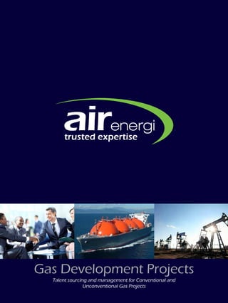 Gas Development Projects
Talent sourcing and management for Conventional and
Unconventional Gas Projects
 