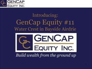 1 Introducing:GenCap Equity #11Water Crest in Bayside Airdrie Build wealth from the ground up 