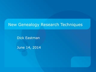 New Genealogy Research Techniques
Dick Eastman
June 14, 2014
 