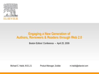   Engaging a New Generation of  Authors, Reviewers & Readers through Web 2.0 Boston Editors’ Conference  –  April 25, 2009 Michael C. Habib, M.S.L.S. Product Manager, 2collab [email_address] 