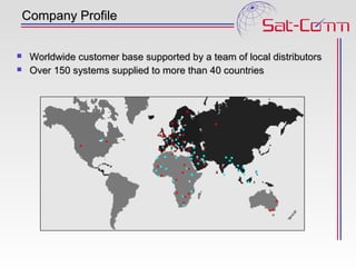 Company Profile


   Worldwide customer base supported by a team of local distributors
   Over 150 systems supplied to more than 40 countries
 