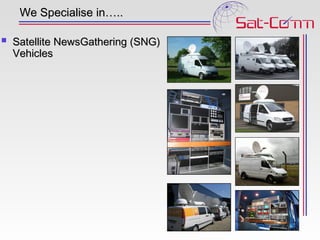 We Specialise in…..

   Satellite NewsGathering (SNG)
    Vehicles
 