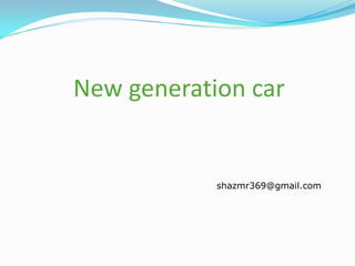 New generation car
shazmr369@gmail.com
 
