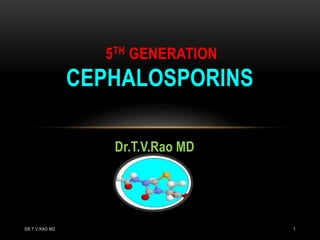 Dr.T.V.Rao MD
5TH GENERATION
CEPHALOSPORINS
DR.T.V.RAO MD 1
 