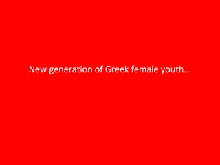New generation of Greek female youth... 