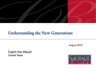 Understanding the New Generations

                               August 2010

Catch the Wave!
Central Texas
 