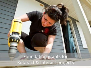 Foundation grants for
Rotaract & Interact projects
 