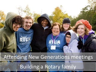Attending New Generations meetings
      Building a Rotary family
 