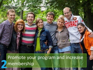 Promote your program and increase
membership
 