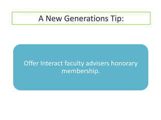 A New Generations Tip:



Offer Interact faculty advisers honorary
             membership.
 