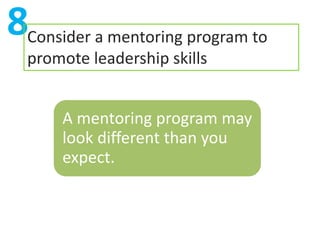 8Consider a mentoring program to
  promote leadership skills


      A mentoring program may
      look different than you
      expect.
 