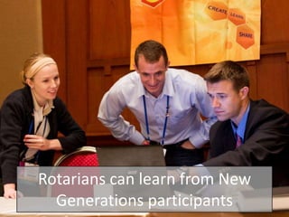 Rotarians can learn from New
  Generations participants
 