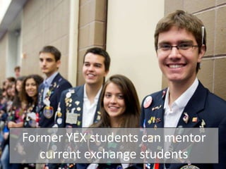 Former YEX students can mentor
   current exchange students
 