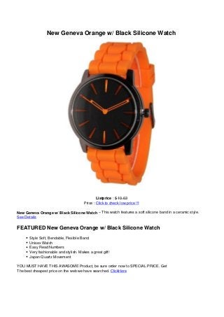 New Geneva Orange w/ Black Silicone Watch
Listprice : $ 10.63
Price : Click to check low price !!!
New Geneva Orange w/ Black Silicone Watch – This watch features a soft silicone band in a ceramic style.
See Details
FEATURED New Geneva Orange w/ Black Silicone Watch
Style Soft, Bendable, Flexible Band
Unisex Watch
Easy Read Numbers
Very fashionable and stylish. Makes a great gift!
Japan Quartz Movement
YOU MUST HAVE THIS AWASOME Product, be sure order now to SPECIAL PRICE. Get
The best cheapest price on the web we have searched. ClickHere
 