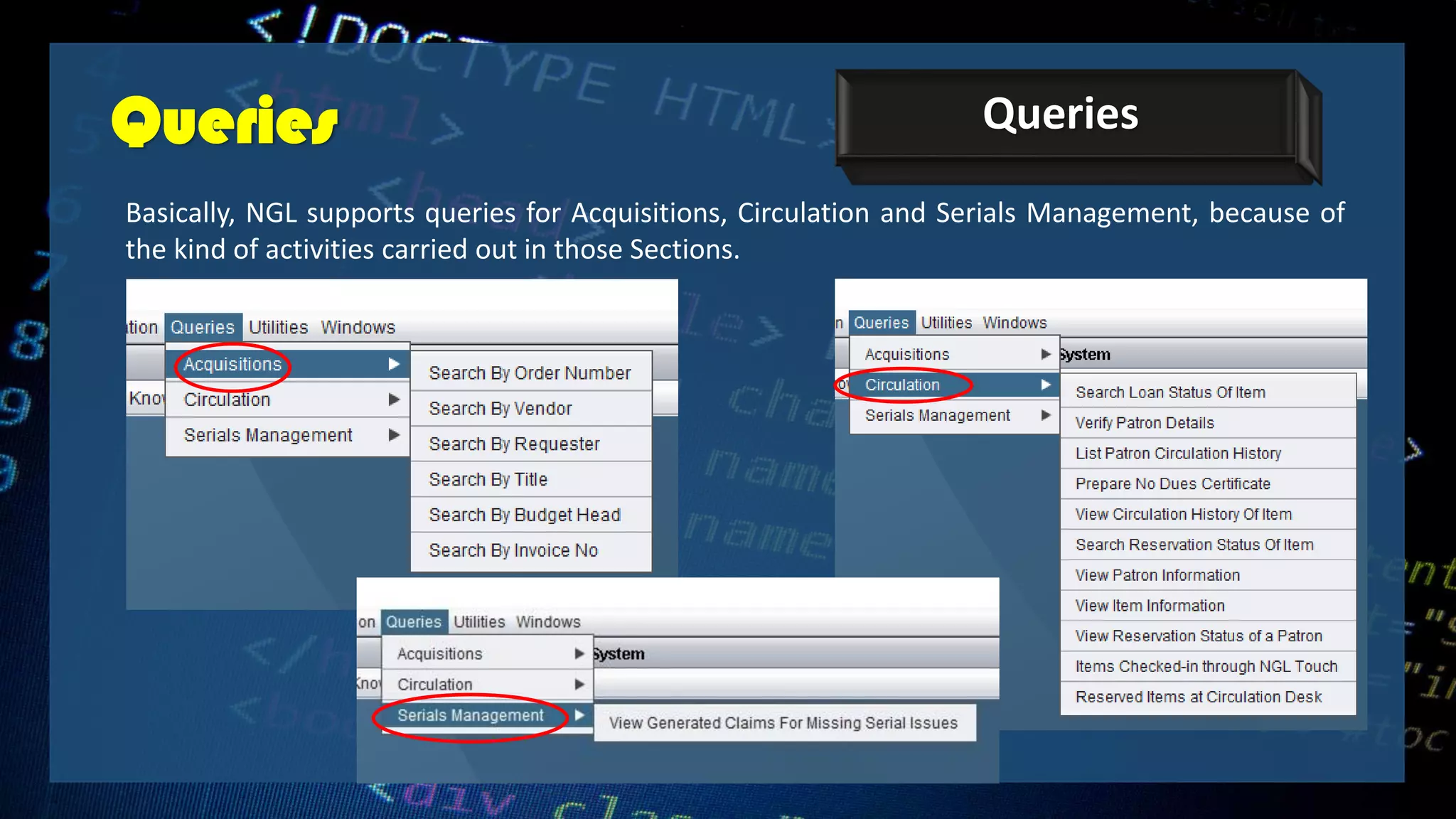 Queries Queries
Basically, NGL supports queries for Acquisitions, Circulation and Serials Management, because of
the kind of activities carried out in those Sections.
 