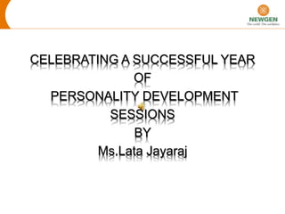 CELEBRATING A SUCCESSFUL YEAR
OF
PERSONALITY DEVELOPMENT
SESSIONS
BY
Ms.Lata Jayaraj
 