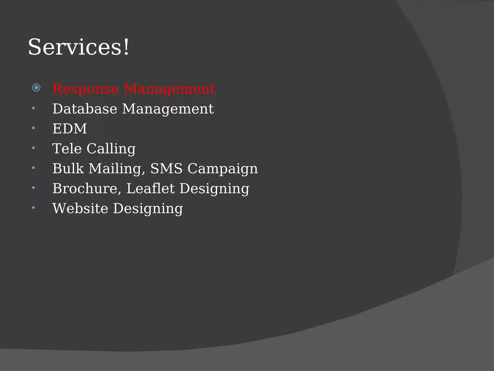 Services! Response Management Database Management EDM Tele Calling Bulk Mailing, SMS Campaign Brochure, Leaflet Designing  Website Designing 