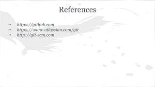References 
• https://github.com 
• https://www.atlassian.com/git 
• http://git-scm.com 
 